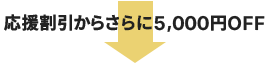 応援割引からさらに5,000円OFF